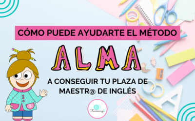 Cómo puede ayudarte el método ALMA a conseguir tu plaza de maestr@ de inglés